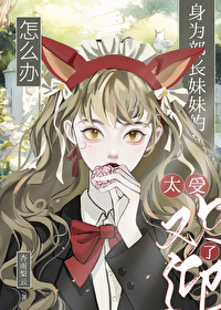 身为部长妹妹的我太受欢迎怎么办小说